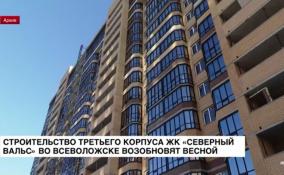 Строительство 3 корпуса ЖК «Северный вальс» во Всеволожске возобновят весной