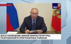 Путин: необходимо оперативно отремонтировать или возместить потерю домов и имущества пострадавшим из-за обстрелов со стороны Украины