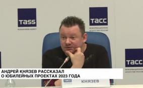 Андрей Князев рассказал о юбилейных проектах 2023 года