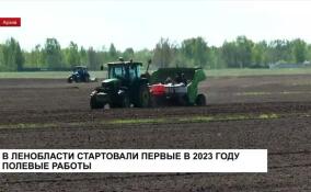 Первые в 2023 году полевые работы стартовали в Ленобласти