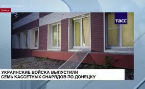 Украинские войска выпустили семь кассетных снарядов по Донецку