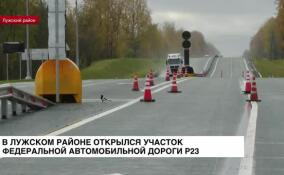 В Лужском районе открылся участок федеральной автомобильной дороги Р-23